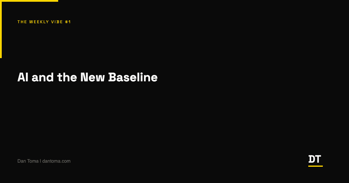 The Weekly Vibe #1: AI and the New Baseline